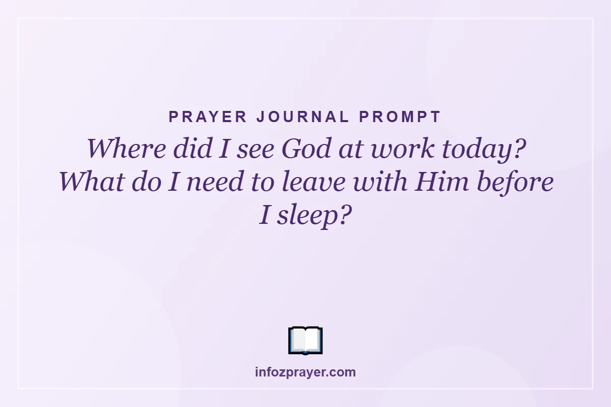 Prayer Journal Prompt: Where did I see God at work today? What do I need to leave with Him before I sle