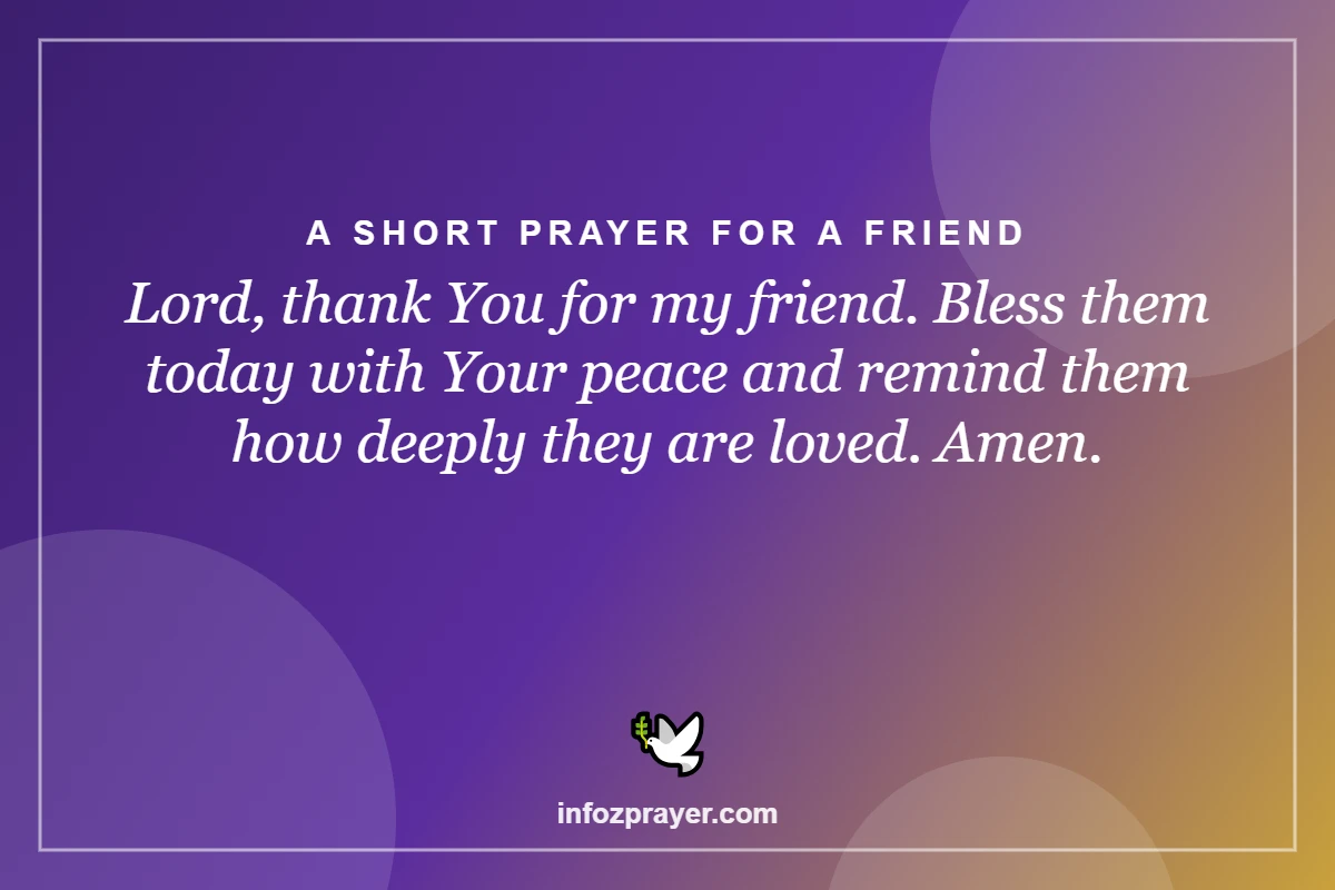 Short prayer for a friend: Lord, thank You for my friend, bless them today with Your peace