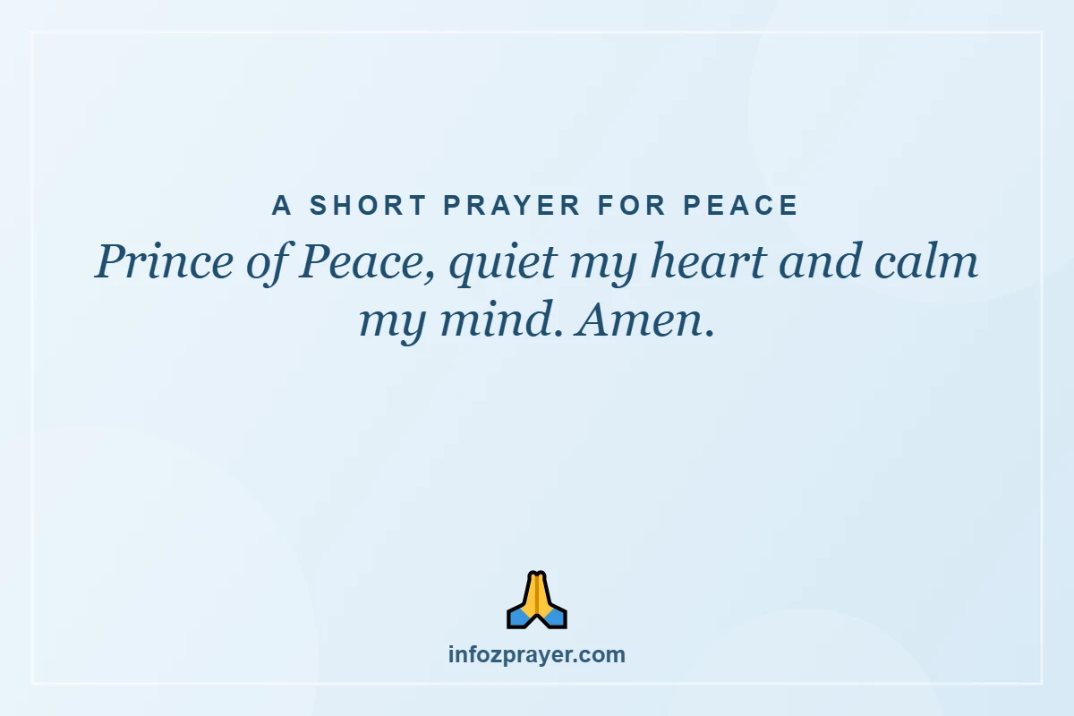 A Short Prayer for Peace: Prince of Peace, quiet my heart and calm my mind. Amen.